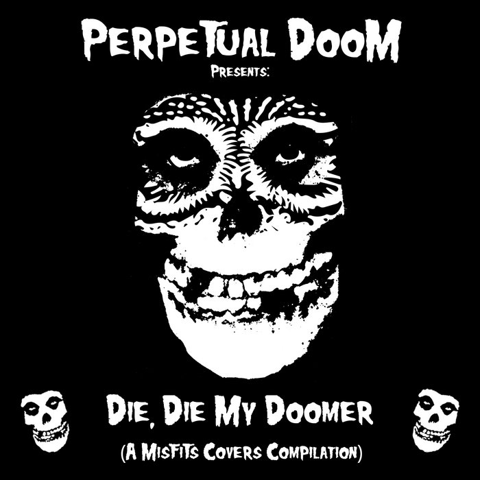 Perpetual Doom Presents: Die, Die My Doomer (A Misfits Covers Charity  Compilation), Various Artists