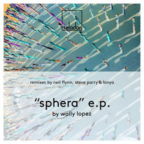 Wally Lopez — Wally Lopez - Sphera EP (incl. Neil Flynn, Steve Parry & Lonya Remixes) - Selador