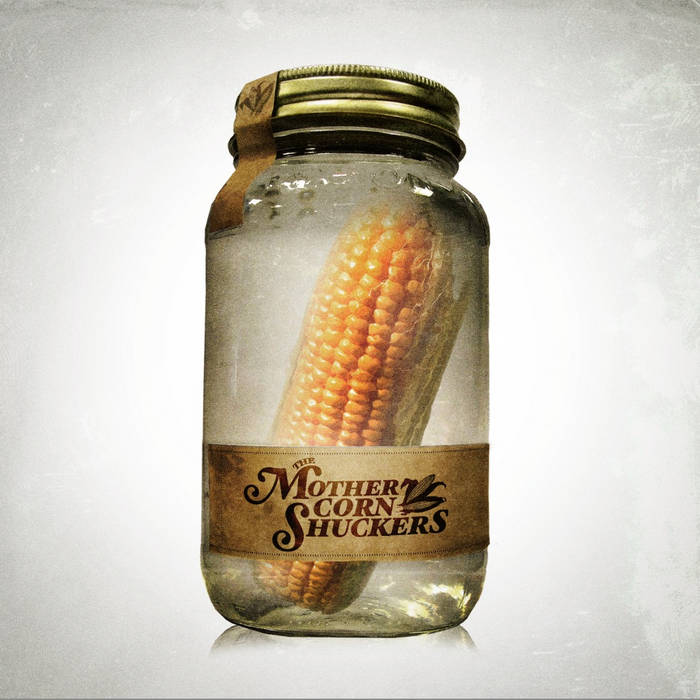 Corn Liquor The Mother Corn Shuckers