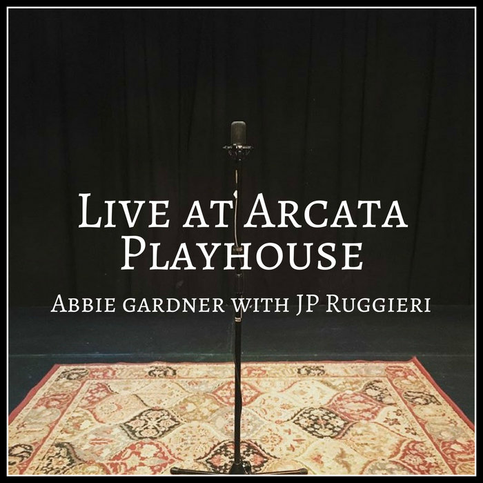 Live at Arcata Playhouse Abbie Gardner with JP Ruggieri Abbie Gardner