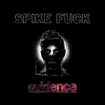 SPIKE FUCK - evidence