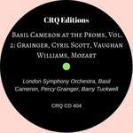 CRQ 404 Basil Cameron at the Proms Vol 2: Grainger, Cyril Scott, Vaughan Williams, Mozart