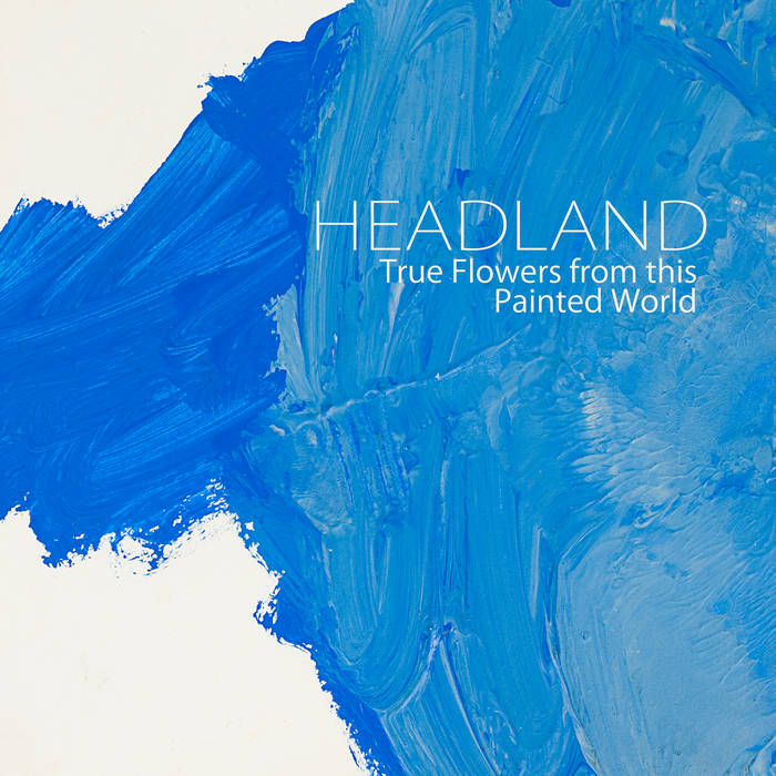 True Flowers from this Painted World | HEADLAND