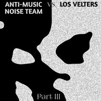 Anti-Music Noise Team vs. Los Velters [Part III] cover art