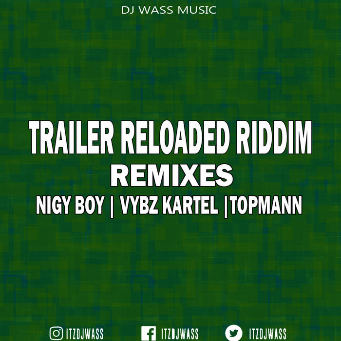Trailer Reloaded Riddim Remixes | nigy boy, vybz kartel