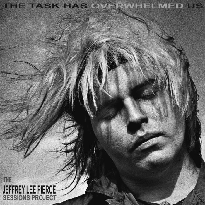 The Task Has Overwhelmed Us   The Jeffrey Lee Pierce Sessions
