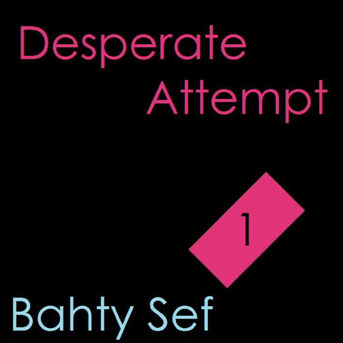 Desperate Attempt Bahty Sef