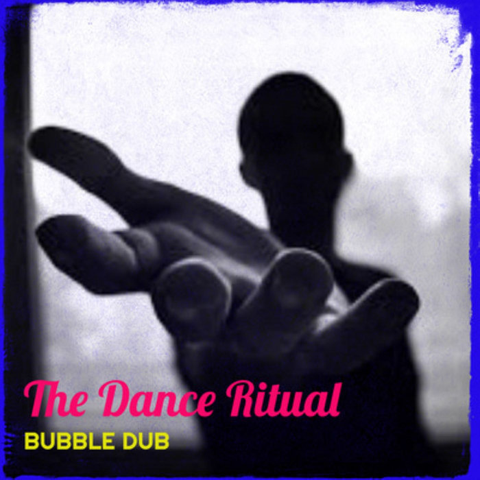 The Dance Ritual | Bubble Dub