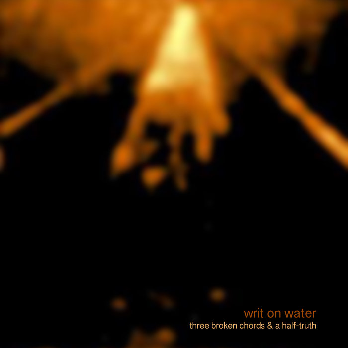 Three Broken Chords And A Half Truth Writ On Water