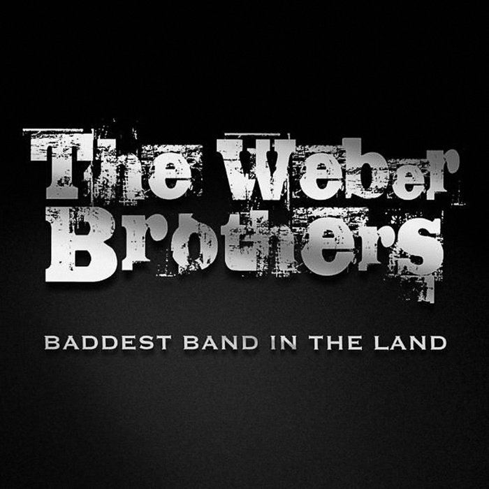 Baddest Band In The Land | The Weber Brothers