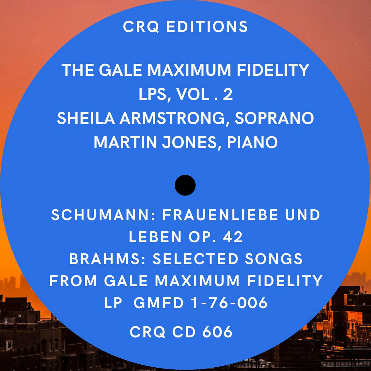 CRQ 606 The Gale Maximum Fidelity LPs Vol. 2: Sheila Armstrong (soprano) and Martin Jones (piano) perform songs by Schumann and Brahms