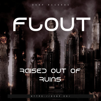 Raised Out Of Ruins | FLOUT | DSBP Records