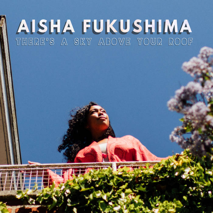 There's A Sky Above Your Roof Aisha Fukushima