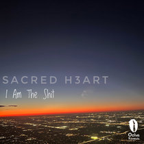SACRED H3ART — I Am The Shit