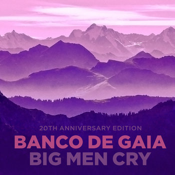 Big Men Cry (20th Anniversary Edition) | Banco de Gaia