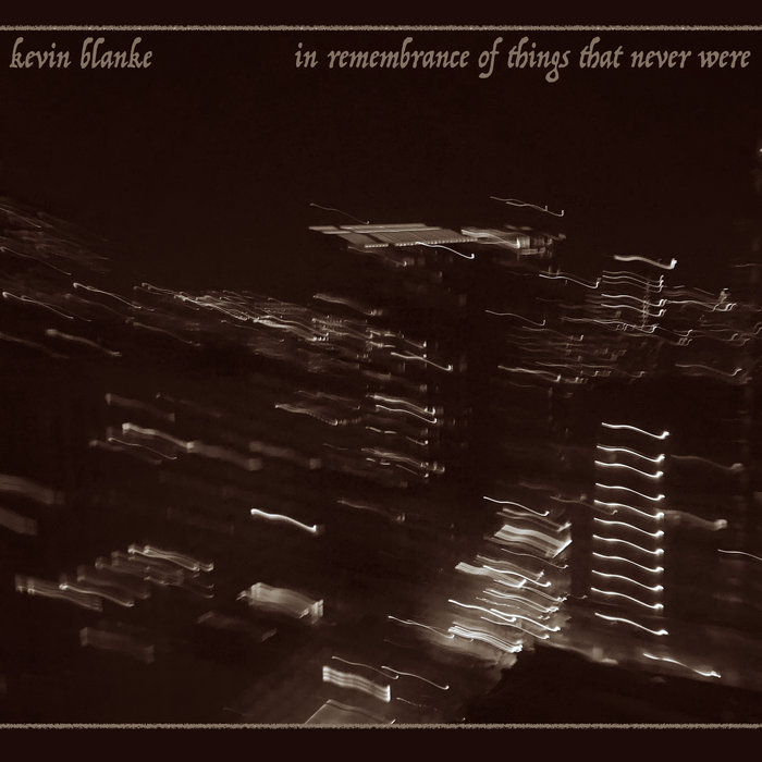 In Remembrance of Things That Never Were | Kevin Blanke