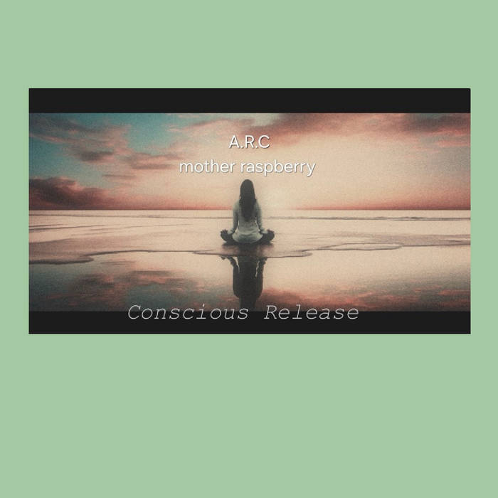 Mother Raspberry & A.R.C. - Conscious Release album artwork