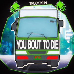 You Bout to Die Bitch! (Truck-Kun) cover