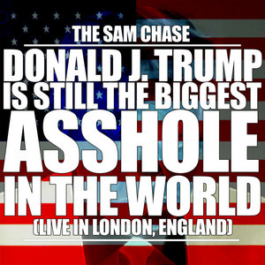 Donald J. Trump Is Still The Biggest Asshole In The World (Live in London, England) cover