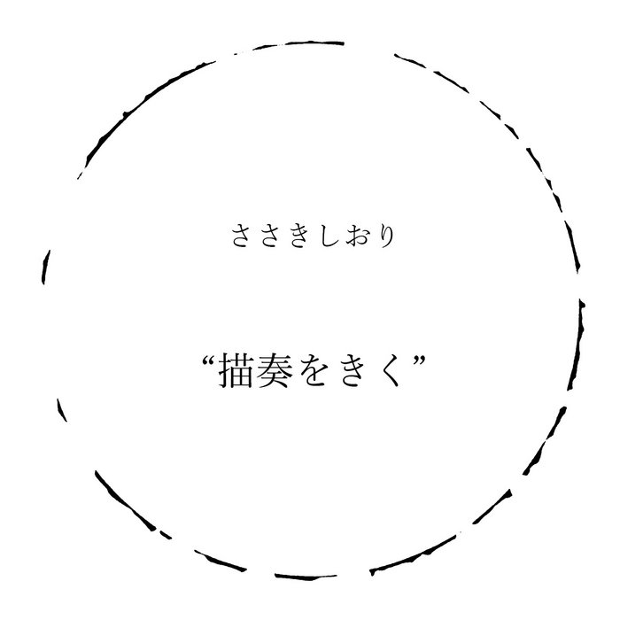 描奏をきく (Kiku (sense) the [drawing + sound]) | ささきしおり