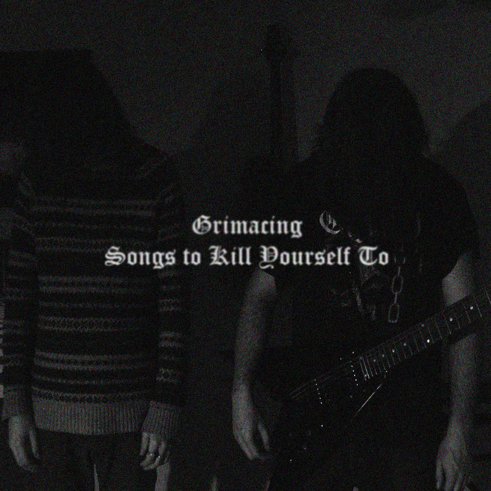 Songs to Kill Yourself To Grimacing Viridian Records