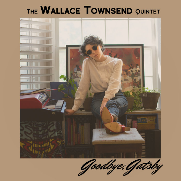 Goodbye, Gatsby The Wallace Townsend Quintet Wallace Townsend