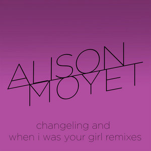 Alison Moyet — Changeling and When I Was Your Girl Remixes