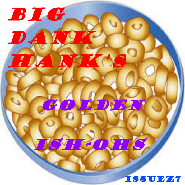 Big Dank Hank's Golden Ish-Oh's | Issuez7 aka Zoid