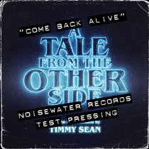 Noisewater Records Test Pressing: "Come Back Alive" ("A Tale From The Other Side" Sneak Peek) cover art