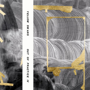 Yellow Swans — Out Of Practice IV