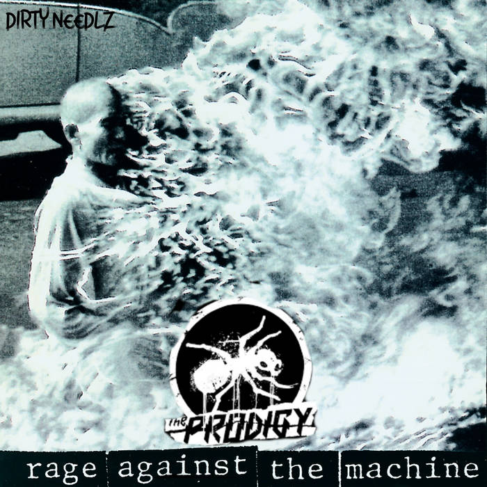 Dirty Needlz Presents 'Rage Against The Machine , The Prodigy