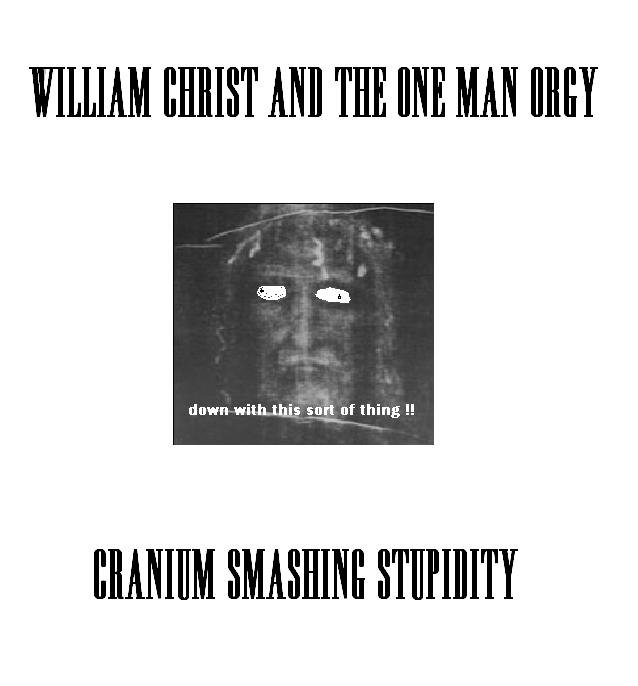 WILLIAM CHRIST & THE ONE MAN ORGY - CRANIUM SMASHING STUPIDITY (2010) cover