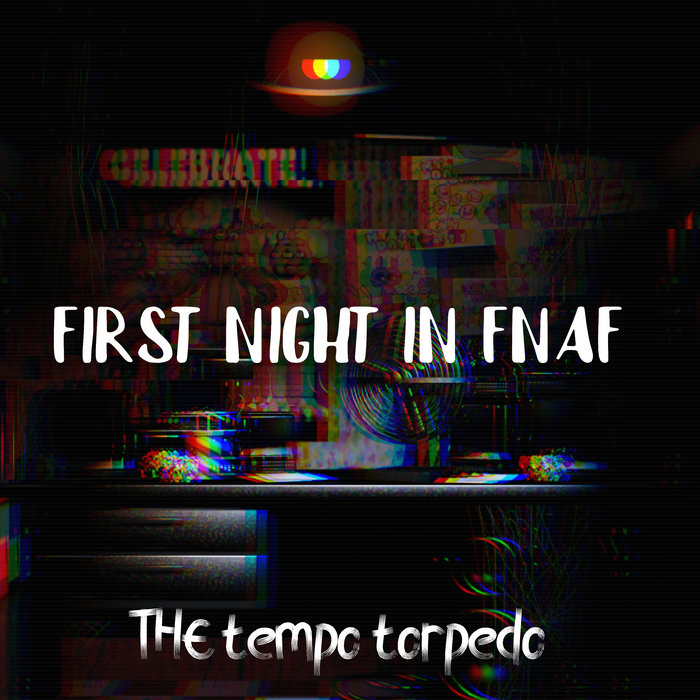 first night in fnaf THE tempo torpedo
