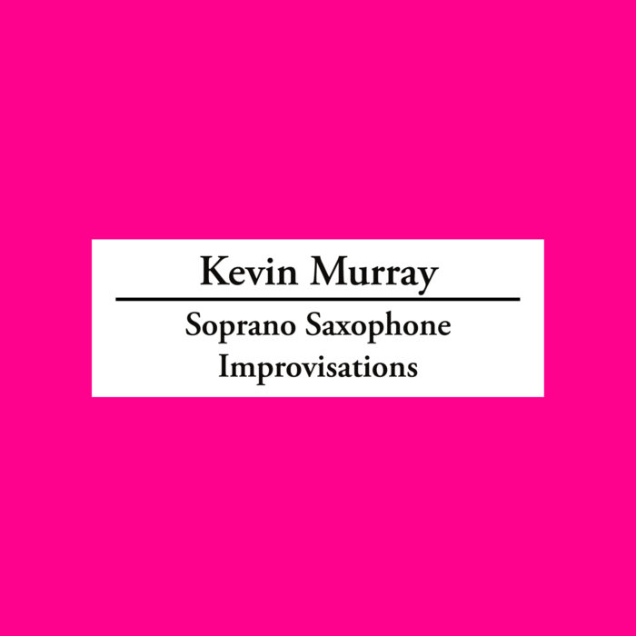 Ultan Nebbia Murray Soprano Saxophone Improvisations
by Kevin Murray