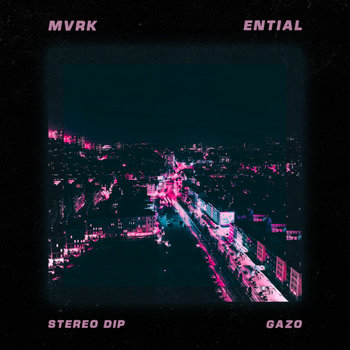 Stereo Dip / GAZO | MVRK x Ential | MVRK