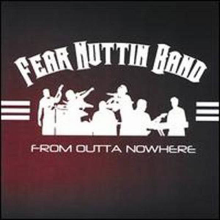 From Outta Nowhere Fear Nuttin Band