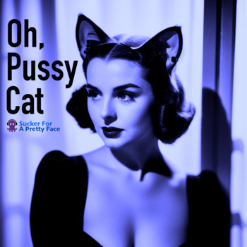 Oh, Pussy Cat | Sucker For A Pretty Face
