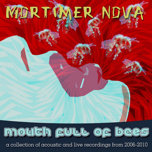 Mouth Full Of Bees: A Collection Of Acoustic And Live Recordings from 2006-2010Mortimer Nova (2011) cover