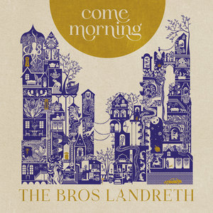 The Bros. Landreth — Come Morning