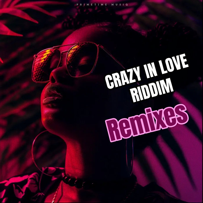 CRAZY IN LOVE RIDDIM [REMIXES] | PRIMETIME MUSIQ
