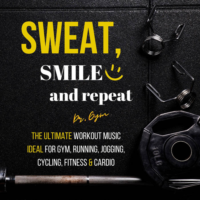 Sweat, Smile and Repeat: The Ultimate Workout Music Ideal for Gym