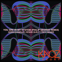 Kerri Chandler,  Dennis Quin, Philip George featuring Troy Denari — You Are In My System (Philip George Extended Mix) (Philip George Extended Mix)