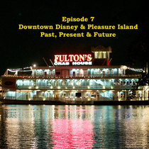 Episode 7 - Downtown Disney & Pleasure Island - Past, Present & Future cover art