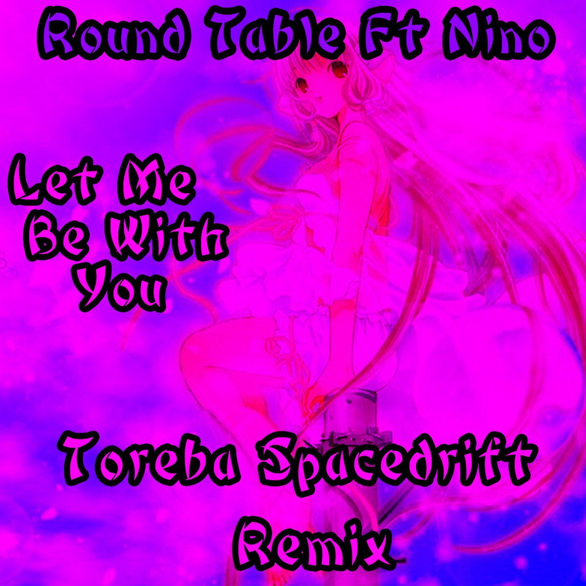 Round Table Ft Nino Let Me Be With You Toreba Spacedrift Remix By Toreba Spacedrift