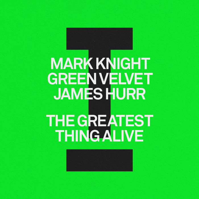 Mark Knight, Green Velvet, James Hurr / The Greatest Thing Alive / Lady (Hear Me Tonight)