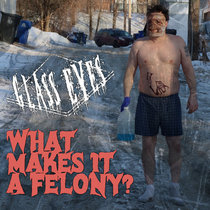 Glass Eyes — What Makes It A Felony? [EP] w/Physical CD Bonus Tracks