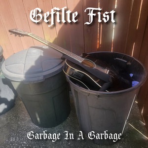 Gefilte Fist — Garbage In A Garbage