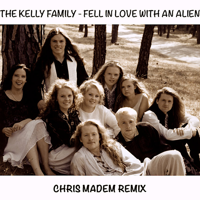 The Kelly Family Fell in love with an alien (Chris Madem remix) Chris Madem