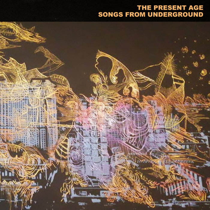 Songs From Underground The Present Age