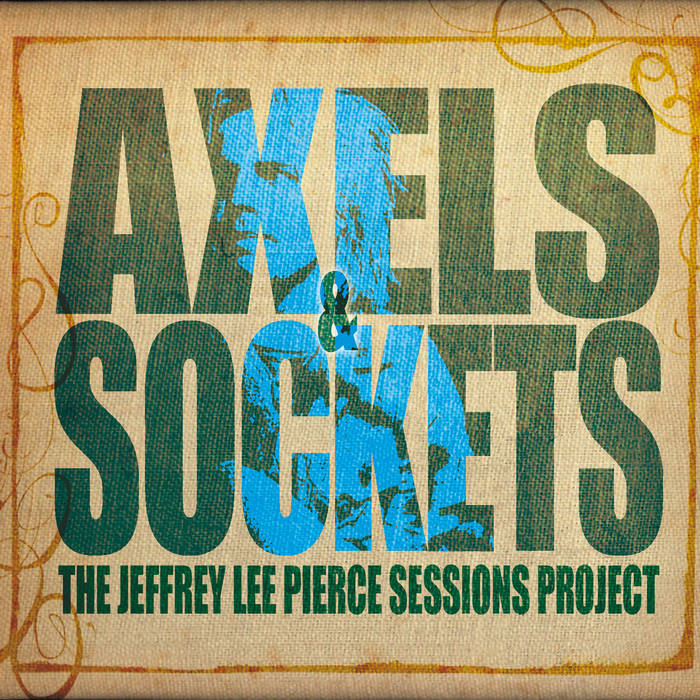 Axels & Sockets | The Jeffrey Lee Pierce Sessions Project